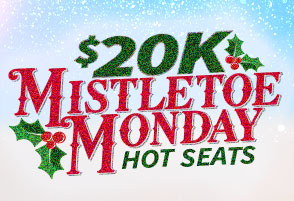 $20K Mistletoe Monday Hot Seats